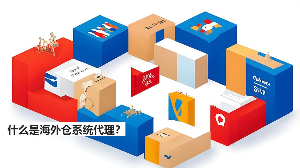 什么是海外倉系統(tǒng)代理？