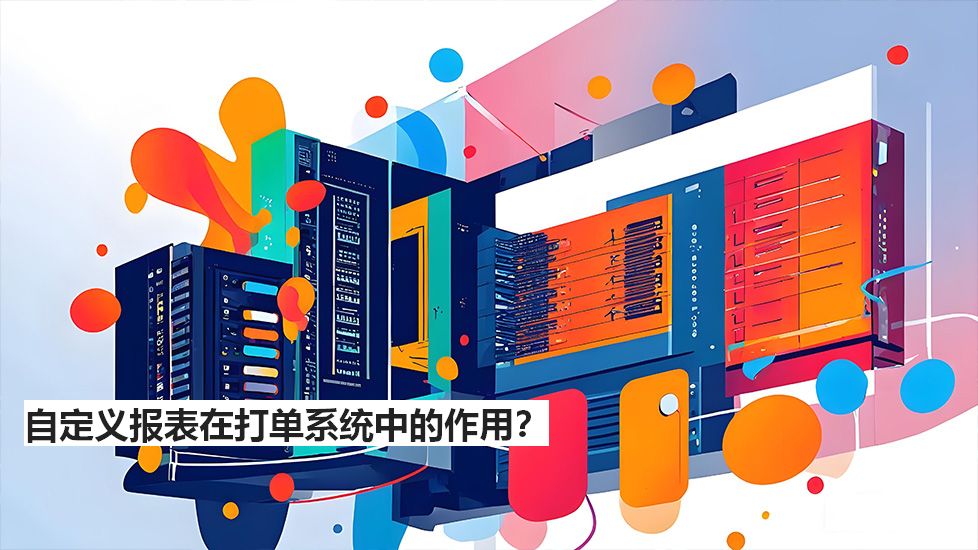 自定義報表在打單系統(tǒng)中的作用？